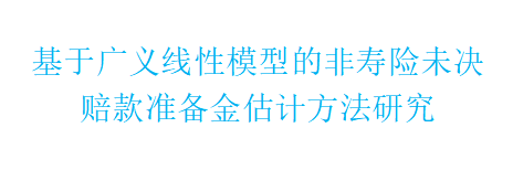 基于广义线性模型的非寿险未决赔款准备金估计方法研究